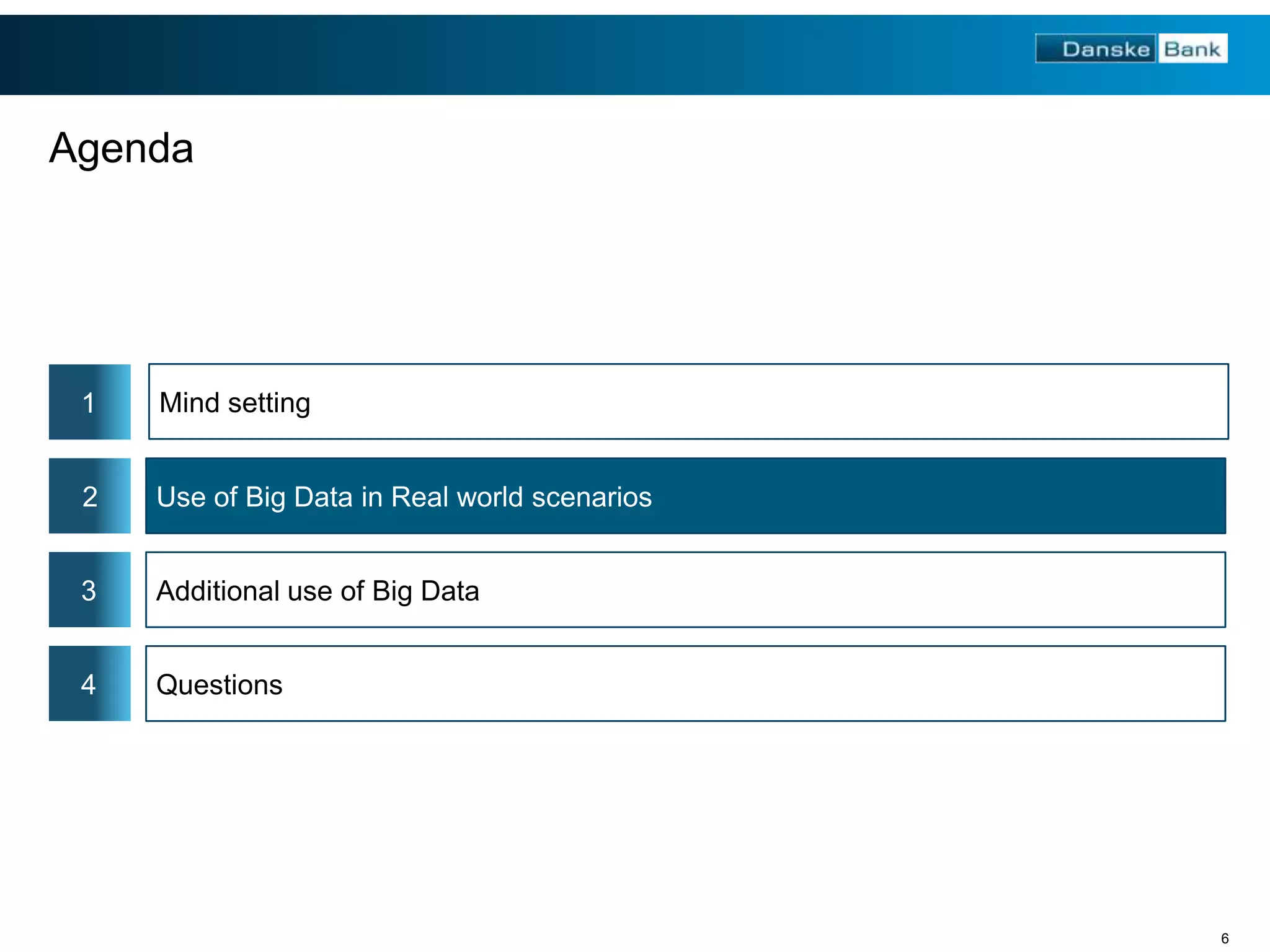 Agenda

1

Mind setting

2

Use of Big Data in Real world scenarios

3

Additional use of Big Data

4

Questions

6

 