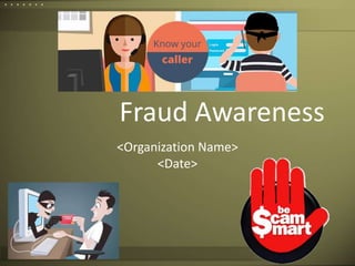 Fraud Awareness
Fraud Awareness
<Organization Name>
<Date>
1
 