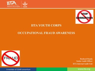 www.iita.orgA member of CGIAR consortium
IITA YOUTH CORPS
OCCUPATIONAL FRAUD AWARENESS
Rasheed Dauda
Senior Audit Officer
IITA Internal Audit Unit
 