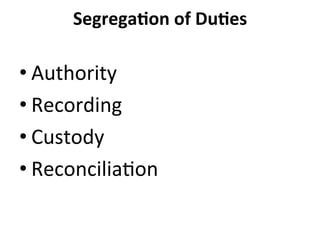 Segrega?on&of&Du?es&
• Authority!!
• Recording!!
• Custody!!
• Reconcilia4on!!
 