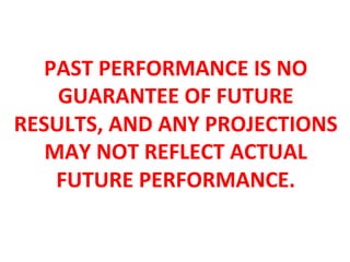 PAST&PERFORMANCE&IS&NO&
GUARANTEE&OF&FUTURE&
RESULTS,&AND&ANY&PROJECTIONS&
MAY&NOT&REFLECT&ACTUAL&
FUTURE&PERFORMANCE.&
 