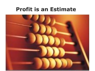 Profit is an Estimate
!
 