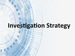 Inves?ga?on&Strategy&
 