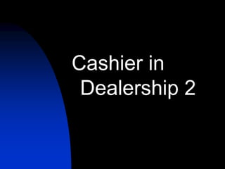 Cashier in
Dealership 2
 
