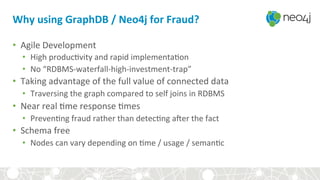Why	using	GraphDB	/	Neo4j	for	Fraud?	
•  Agile	Development	
•  High	produc5vity	and	rapid	implementa5on		
•  No	“RDBMS-wat...