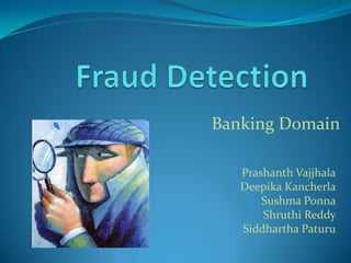 Banking Domain

   Prashanth Vajjhala
   Deepika Kancherla
       Sushma Ponna
       Shruthi Reddy
   Siddhartha Paturu
 