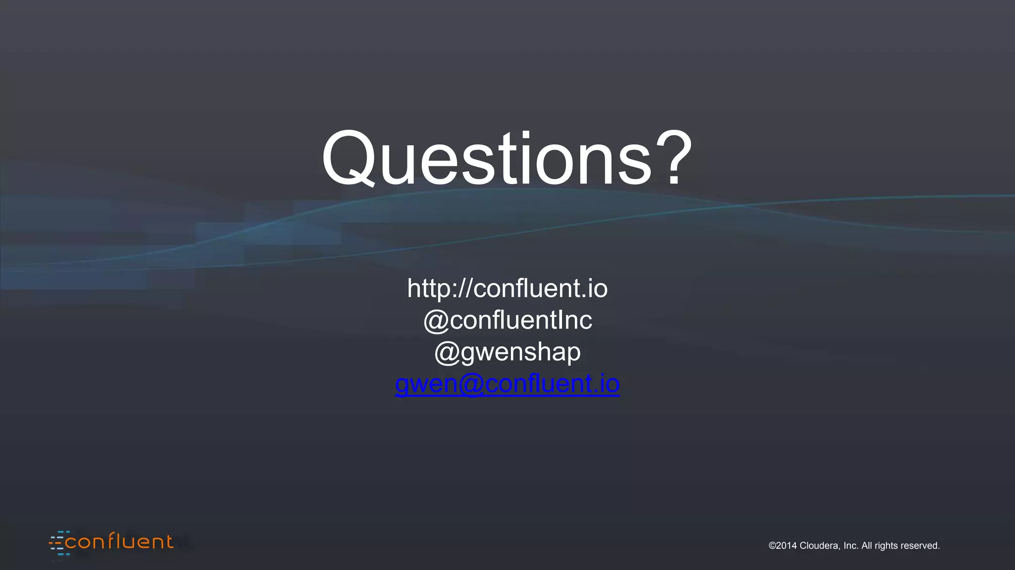 ©2014 Cloudera, Inc. All rights reserved.
Questions?
http://confluent.io
@confluentInc
@gwenshap
gwen@confluent.io
 