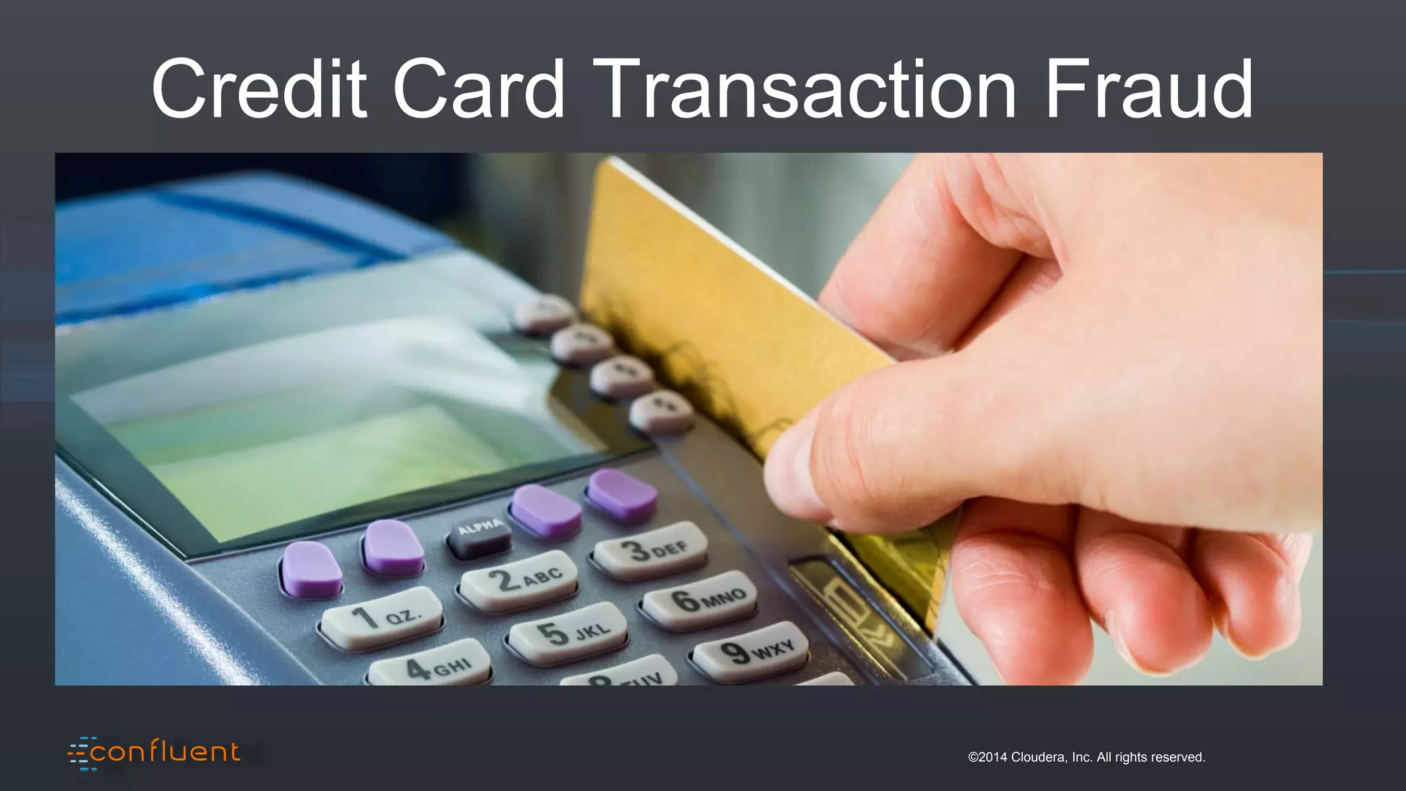 ©2014 Cloudera, Inc. All rights reserved.
Credit Card Transaction Fraud
 