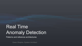 Real Time
Anomaly Detection
Patterns and reference architectures
Gwen Shapira, System Architect
 