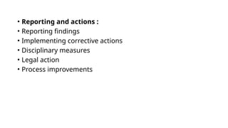 • Reporting and actions :
• Reporting findings
• Implementing corrective actions
• Disciplinary measures
• Legal action
• Process improvements
 