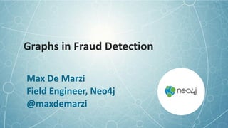 Graphs	in	Fraud	Detection
Max	De	Marzi	
Field	Engineer,	Neo4j	
@maxdemarzi
 