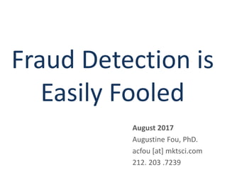 Fraud Detection is
Easily Fooled
August 2017
Augustine Fou, PhD.
acfou [at] mktsci.com
212. 203 .7239
 