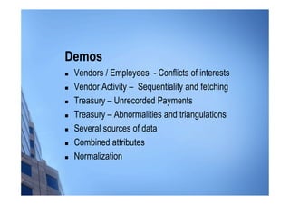 Demos
 Vendors / Employees - Conflicts of interests
 Vendor Activity – Sequentiality and fetching
 Treasury – Unrecorded Payments
 Treasury – Abnormalities and triangulations
 Several sources of data
 Combined attributes
 Normalization
 