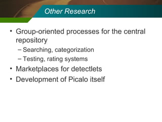 Other Research Group-oriented processes for the central repository Searching, categorization Testing, rating systems Marketplaces for detectlets Development of Picalo itself 