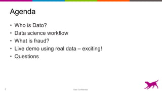 Dato Confidential2
Agenda
• Who is Dato?
• Data science workflow
• What is fraud?
• Live demo using real data – exciting!
• Questions
 