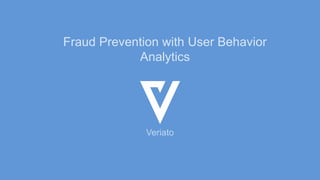 Veriato
Fraud Prevention with User Behavior
Analytics
 