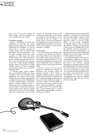 como nocivo. No caso do consumo de           nacional. O compositor Ramon Costa              Algumas igrejas promovem seus próprios
       discos piratas, além de constituir um        confessa que ainda hoje há preconceitos      encontros, a exemplo do realizado pela
       crime, é também pecado”, explica.            em relação ao estilo da banda, mas está      Primeira Igreja Batista. Outros eventos
                                                    convencido de que ela cumpre a sua           não estão vinculados a nenhuma igreja
       Para todos os gostos                         missão “pois os jovens que alcançamos        específica, como é o caso do “Clama
         Dentre a quantidade de artistas que        possivelmente não dariam atenção se o        Bahia”, em que artistas consagrados
       despontam no mercado de música               evangelho fosse pregado de outra maneira.    no mercado gospel, como as cantoras
       gospel nacional, alguns são considerados     Tenho certeza que Jesus usaria a mesma       Aline Barros e Cassiane já participaram.
       blockbusters nas vendagens. É o caso de      estratégia!”, completa.                      Contudo, não há rivalidade entre os fiéis
       Aline Barros. A cantora, recordista de                                                    das diferentes vertentes protestantes, é
       vendas, recebeu disco de platina triplo      O Louvorzão                                  possível encontrar freqüentadores da
       pelo álbum “Som de Adoradores” – 750            “Tem uma famosa cantora baiana que,       igreja Batista em eventos promovidos pela
       mil cópias vendidas. Além disso, Aline       em uma de suas músicas, diz assim: ‘o        Renascer e vice-versa. A palavra de ordem
       participou da trilha sonora da novela        canto dessa cidade é meu'. Mas sabem o       é misturar música à louvação.
       Global “Duas Caras”. Outro destaque é        que eu digo a essa moça? Eu digo que o          Os eventos evangélicos estão cada vez
       Marcelo Crivella, bispo da Iurd, que foi o   canto dessa cidade é do senhor!”. Foi com    mais freqüentes e mobilizam, a cada ano,
       único artista da Line Records a alcançar     este discurso exaltado que um pastor abriu   um número maior de pessoas. A “Marcha
       a marca de 1 milhão de discos vendidos.      a festa “Explosão de Louvor e Adoração”,     para Jesus”, por exemplo, realizada
       Bandas e artistas como Oficina G3, André     organizada pela Primeira Igreja Batista do   anualmente em diversos estados do país
       Valadão, Diante do Trono e Fernanda          Brasil.                                      pela Igreja Renascer em Cristo, reuniu este
       Brum são mais exemplos da vasta indústria       Durante o evento, cerca de oito mil       ano, em São Paulo, cerca de cinco milhões
       fonográfica da fé.                           pessoas se amontoaram no Parque de           de pessoas. Em Salvador, o evento contou
         O mercado gospel baiano também             Exposições para prestigiar artistas de       com a presença de aproximadamente 500
       lança nacionalmente talentos da música       projeção nacional e local. Dentre as         mil pessoas, que percorreram o trajeto
       evangélica. Quem está investindo nesse       principais atrações estavam o grupo Fat      Barra-Ondina em ritmo de carnaval,
       seguimento são cantores como Lázaro,         Family, que fez sucesso no final dos anos    acompanhando trios elétricos animados
       Xanddy, que está gravando o primeiro CD      90, e a banda de pagode gospel Átrios do     por bandas de todo o país e de diversos
       evangélico de sua carreira e Gil Melândia,   Rei, que levantou o público cantando: “a     gêneros musicais.
       ex-cantora da Banda Beijo. Em Salvador,      vida sem o senhor é um bolo doido”. O
       algumas bandas menores buscam a              sucesso do evento levou o pastor Carlos
       valorização de seus trabalhos unindo o       Ribas, um dos organizadores, a declarar
       culto ao Senhor a ritmos bem inusitados.     que aquele festivo 8 de março de 2008
       É dessa maneira que o grupo de pagode        seria a data inaugural para a cruzada
       Átrios do Rei, que atua no cenário gospel    evangelizadora que pretende “conquistar
       baiano há 13 anos, tenta crescer na esfera   a Bahia para o Senhor”.




10   FRAUDE 2008/09
 