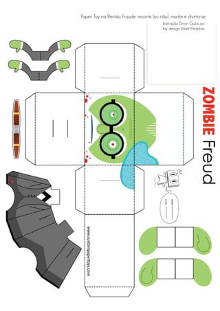 Paper Toy na Revista Fraude: recorte (ou não), monte e divirta-se.
                                           ilustração Brian Gubicza
                                           toy design Matt Hawkins




                                                    dobre
                                            corte
 