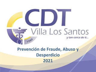 Prevención de Fraude, Abuso y
Desperdicio
2021
 