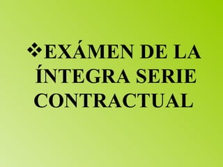 EXÁMEN DE LA  ÍNTEGRA SERIE CONTRACTUAL 