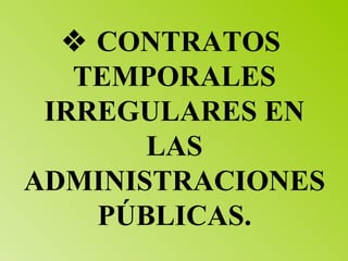    CONTRATOS  TEMPORALES IRREGULARES EN LAS ADMINISTRACIONES PÚBLICAS. 