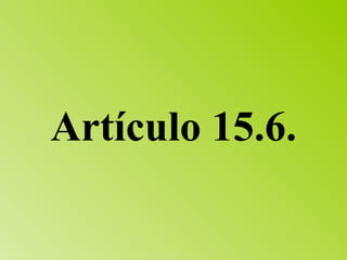 Artículo 15.6. 