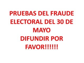 PRUEBAS DEL FRAUDE ELECTORAL DEL 30 DE MAYO DIFUNDIR POR FAVOR!!!!!! 
