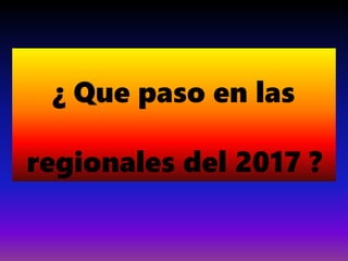 ¿ Que paso en las
regionales del 2017 ?
 