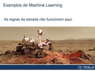 Exemplos de Machine Learning
As regras da estrada não funcionam aqui.
 