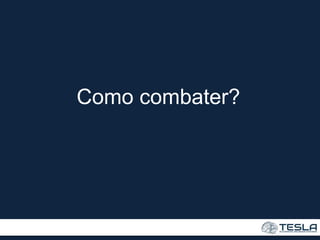 Como combater?
 