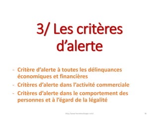3/ Les critères
d’alerte
- Critère d’alerte à toutes les délinquances
économiques et financières
- Critères d’alerte dans l’activité commerciale
- Critères d’alerte dans le comportement des
personnes et à l’égard de la légalité
http://www.herveboullanger.com/ 38
 