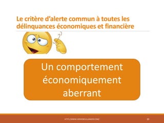 Le critère d’alerte commun à toutes les
délinquances économiques et financière
HTTP://WWW.HERVEBOULLANGER.COM/ 39
Un comportement
économiquement
aberrant
 