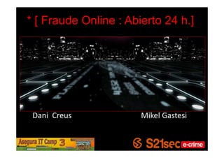 * [ Fraude Online : Abierto 24 h.]




 Dani Creus            Mikel Gastesi
 
