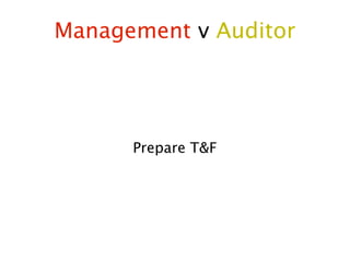 Management v Auditor




      Prepare T&F
 