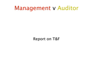 Management v Auditor




     Report on T&F
 