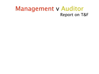 Management v Auditor
             Report on T&F
 