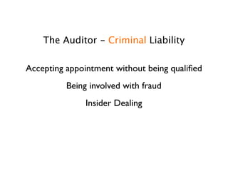 The Auditor - Criminal Liability

Accepting appointment without being qualiﬁed
          Being involved with fraud
               Insider Dealing
 