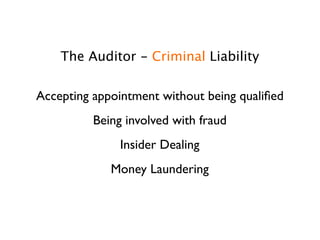 The Auditor - Criminal Liability

Accepting appointment without being qualiﬁed
          Being involved with fraud
               Insider Dealing
             Money Laundering
 