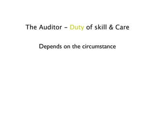The Auditor - Duty of skill & Care

    Depends on the circumstance
 