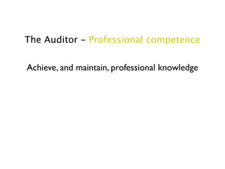 The Auditor - Professional competence

Achieve, and maintain, professional knowledge
 