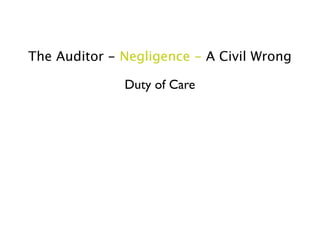 The Auditor - Negligence - A Civil Wrong

              Duty of Care
 