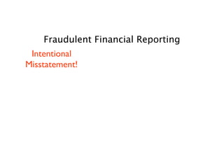 Fraudulent Financial Reporting
 Intentional
Misstatement!
 