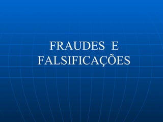         FRAUDES  E FALSIFICAÇÕES 