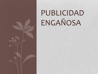 PUBLICIDAD
ENGAÑOSA
 