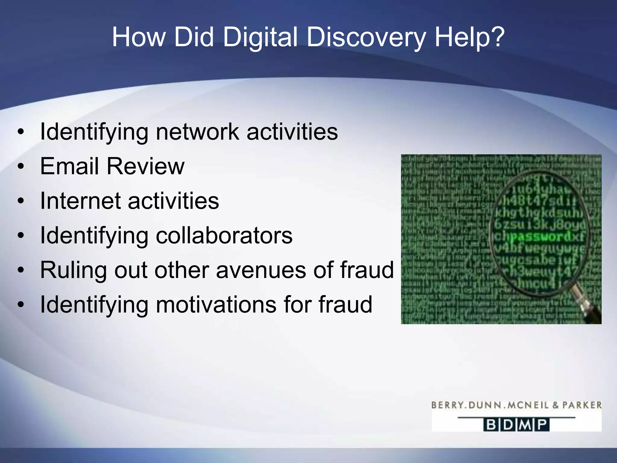Similar Procedures:Discovery•  Timelines•  Parties involved•  Evidence gathering•  Reporting/testimonyConsider: Most fraud is committed with a computer!