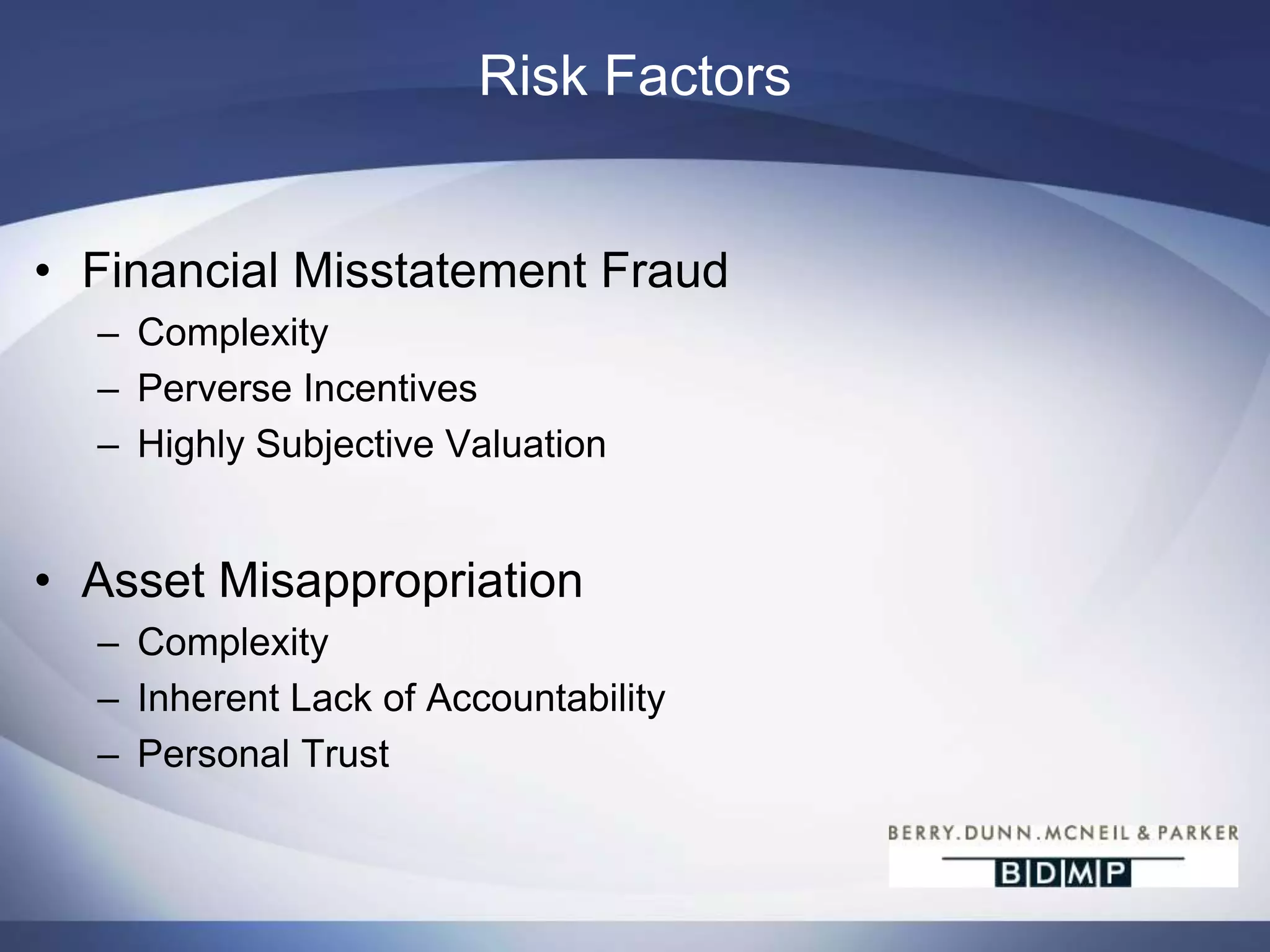 Risk FactorsFinancial Misstatement FraudComplexityPerverse IncentivesHighly Subjective ValuationAsset MisappropriationComplexityInherent Lack of AccountabilityPersonal Trust