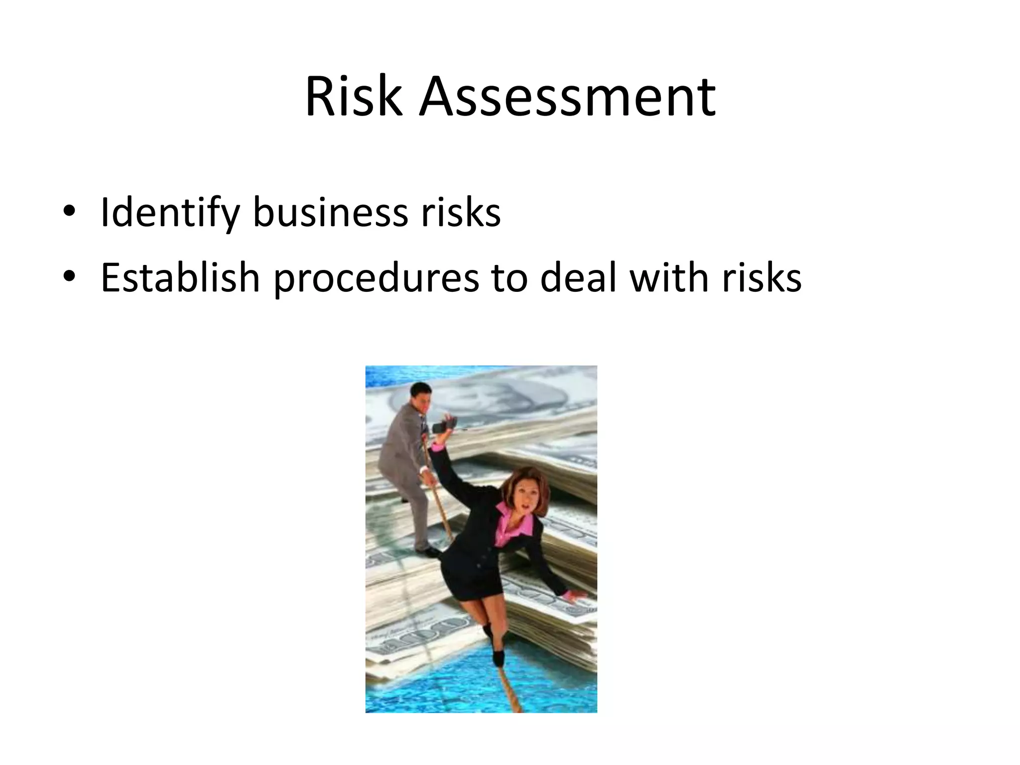 Risk Assessment
• Identify business risks
• Establish procedures to deal with risks
 