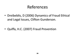 References 
• Dreibeblis, D (2006) Dynamics of Fraud Ethical 
and Legal Issues, Clifton Gunderson. 
• Quiffa, H.C. (2007) Fraud Prevention 
28 
