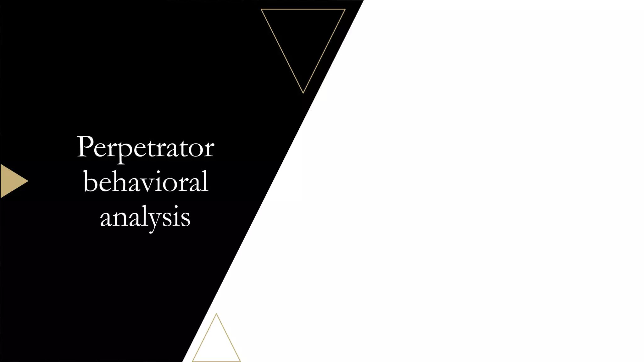 Perpetrator
behavioral
analysis
 