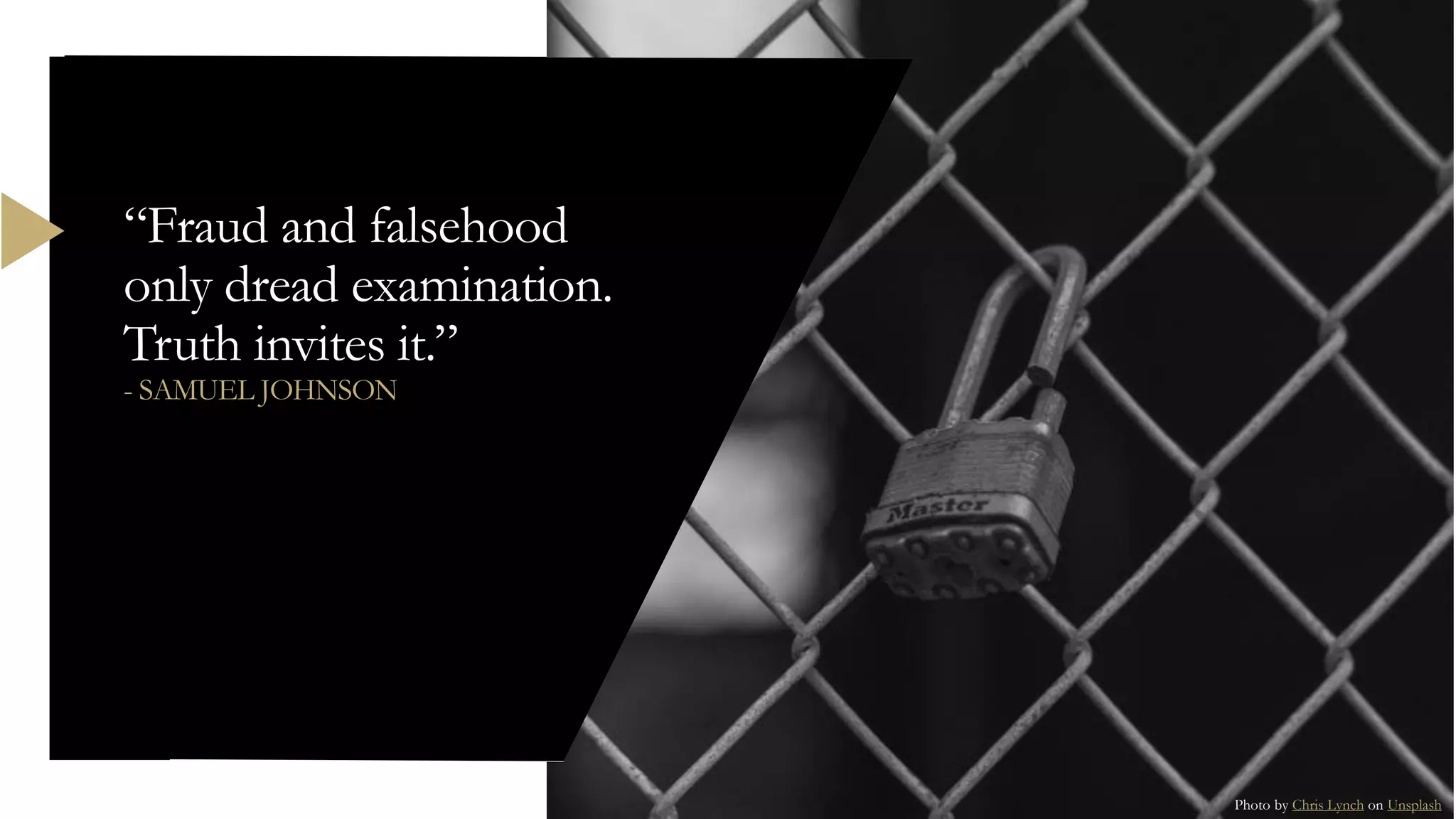 “Fraud and falsehood
only dread examination.
Truth invites it.”
- SAMUEL JOHNSON
Photo by Chris Lynch on Unsplash
 